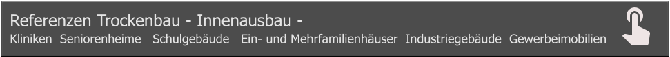 Referenzen Trockenbau - Innenausbau -  Kliniken  Seniorenheime   Schulgebäude   Ein- und Mehrfamilienhäuser  Industriegebäude  Gewerbeimobilien