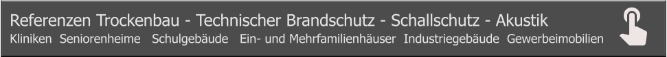 Referenzen Trockenbau - Technischer Brandschutz - Schallschutz - Akustik   Kliniken  Seniorenheime   Schulgebäude   Ein- und Mehrfamilienhäuser  Industriegebäude  Gewerbeimobilien